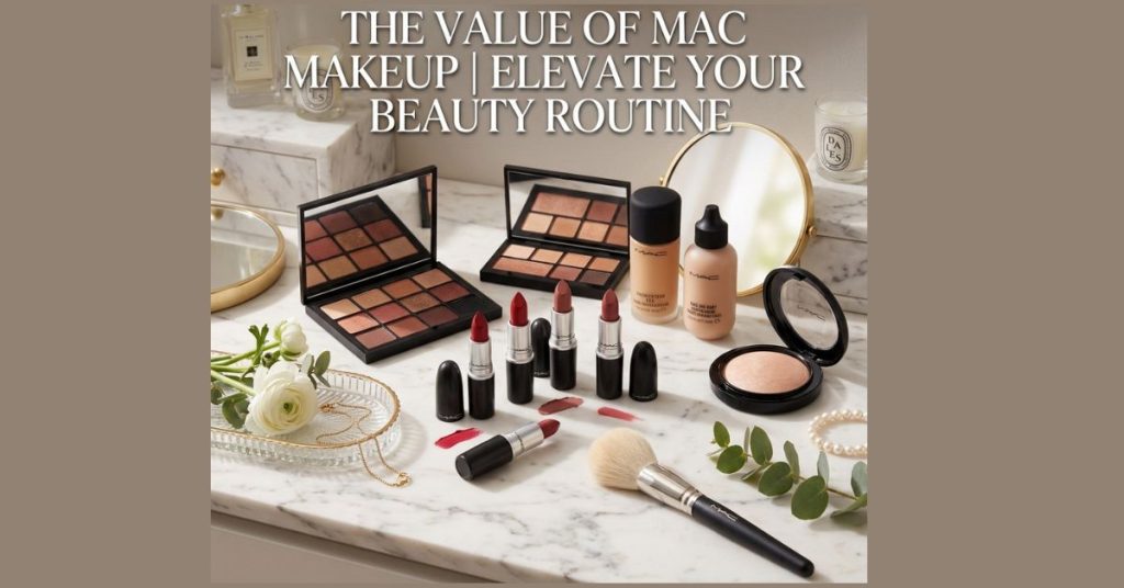 Is MAC Makeup Worth Buying for Your Beauty Routine